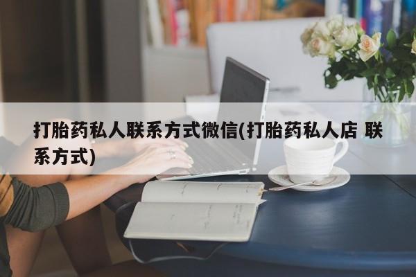 米非司酮片在线购买打胎药私人联系方式微信(打胎药私人店 联系方式)