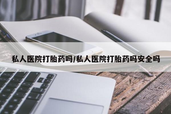 米非司酮片在线购买私人医院打胎药吗/私人医院打胎药吗安全吗