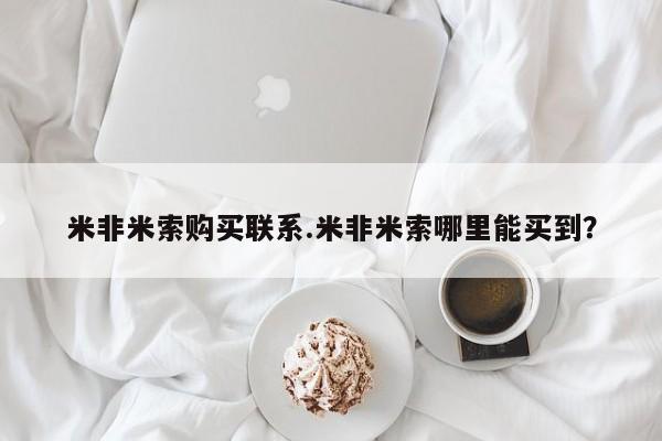 米非司酮片在线购买米非米索购买联系.米非米索哪里能买到？